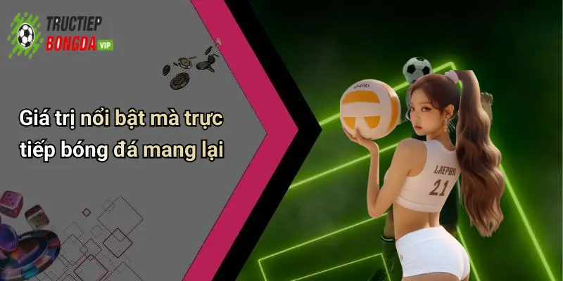 Giá trị nổi bật mà trực tiếp bóng đá mang lại