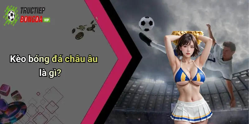 Kèo bóng đá châu âu là gì?