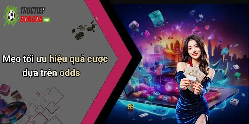 Mẹo tối ưu hiệu quả cược dựa trên odds