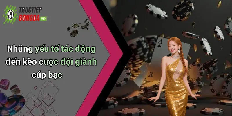 Những yếu tố tác động đến kèo cược đội giành cúp bạc