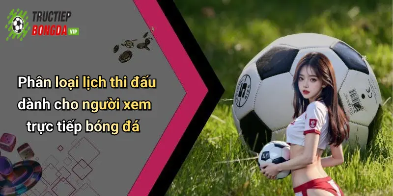Phân loại lịch thi đấu dành cho người xem trực tiếp bóng đá