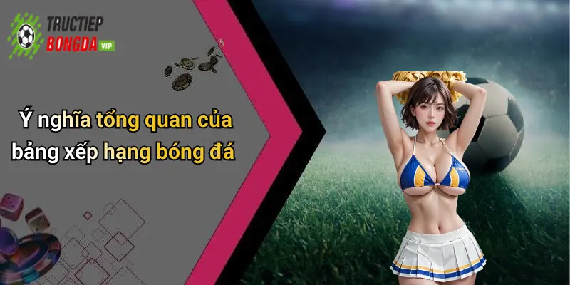 Ý nghĩa tổng quan của bảng xếp hạng bóng đá
