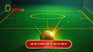 Luật việt vị Wenger_ Đẳng cấp TRỰC TIẾP BÓNG ĐÁ