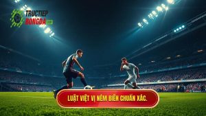 Luật việt vị ném biên chuẩn xác.