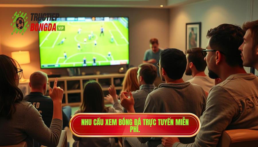 Tại sao nhu cầu xem bóng đá live miễn phí hôm nay ngày càng tăng cao?