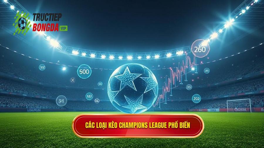 Các loại kèo phổ biến khi soi kèo Champions League