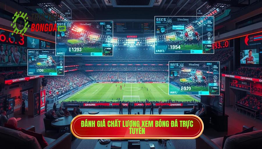 Phân tích đa chiều về chất lượng xem bóng đá trực tuyến hiện nay