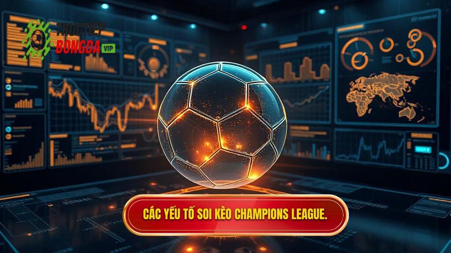 Phân tích đa chiều: Các yếu tố then chốt khi soi kèo Champions League